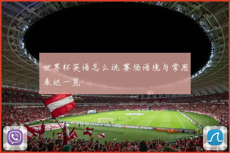 世界杯英语怎么说 赛场语境与常用表达一览