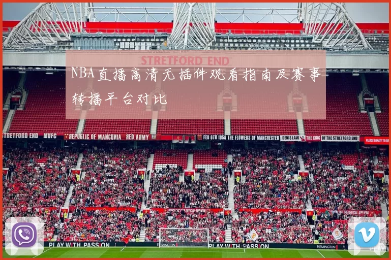 NBA直播高清无插件观看指南及赛事转播平台对比